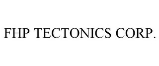 FHP TECTONICS CORP.