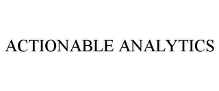 ACTIONABLE ANALYTICS