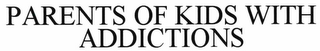 PARENTS OF KIDS WITH ADDICTIONS