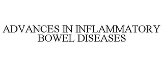 ADVANCES IN INFLAMMATORY BOWEL DISEASES