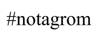 #NOTAGROM
