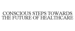 CONSCIOUS STEPS TOWARDS THE FUTURE OF HEALTHCARE