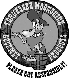 TENNESSEE MOONSHINE GOURMET PRODUCTS PLEASE EAT RESPONSIBLY!