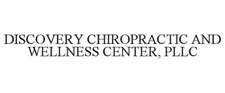 DISCOVERY CHIROPRACTIC AND WELLNESS CENTER, PLLC