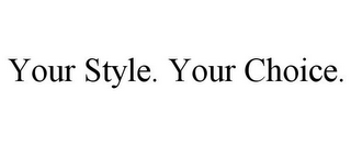 YOUR STYLE. YOUR CHOICE.