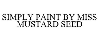 SIMPLY PAINT BY MISS MUSTARD SEED