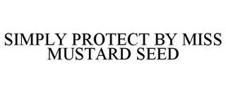 SIMPLY PROTECT BY MISS MUSTARD SEED