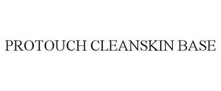 PROTOUCH CLEANSKIN BASE