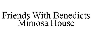 FRIENDS WITH BENEDICTS MIMOSA HOUSE