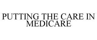 PUTTING THE CARE IN MEDICARE