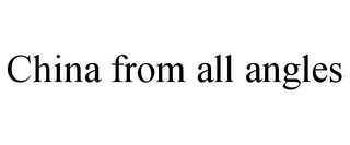 CHINA FROM ALL ANGLES