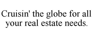 CRUISIN' THE GLOBE FOR ALL YOUR REAL ESTATE NEEDS.