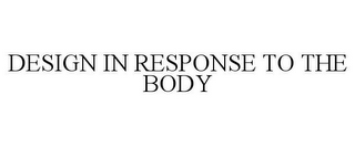 DESIGN IN RESPONSE TO THE BODY