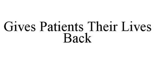 GIVES PATIENTS THEIR LIVES BACK