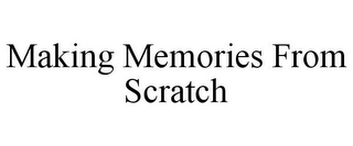 MAKING MEMORIES FROM SCRATCH