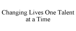 CHANGING LIVES ONE TALENT AT A TIME