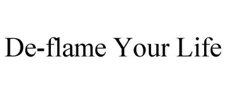 DE-FLAME YOUR LIFE