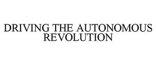 DRIVING THE AUTONOMOUS REVOLUTION