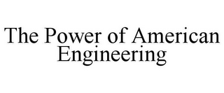 THE POWER OF AMERICAN ENGINEERING