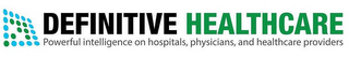 DEFINITIVE HEALTHCARE POWERFUL INTELLIGENCE ON HOSPITALS, PHYSICIANS, AND HEALTHCARE PROVIDERS