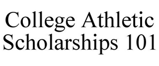 COLLEGE ATHLETIC SCHOLARSHIPS 101