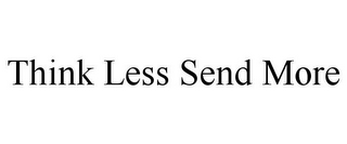 THINK LESS SEND MORE