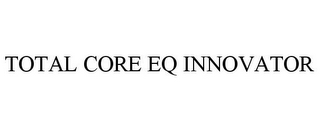 TOTAL CORE EQ INNOVATOR
