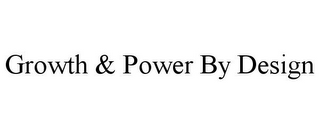 GROWTH & POWER BY DESIGN