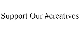 SUPPORT OUR #CREATIVES