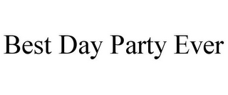 BEST DAY PARTY EVER