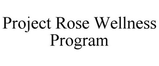 PROJECT ROSE WELLNESS PROGRAM