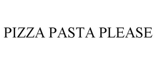 PIZZA PASTA PLEASE