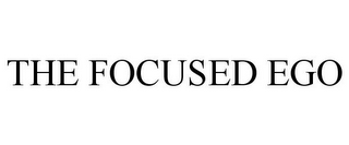 THE FOCUSED EGO