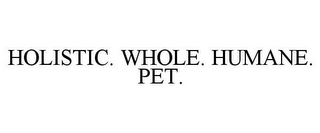 HOLISTIC. WHOLE. HUMANE. PET.