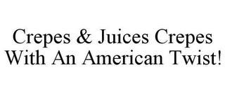 CREPES & JUICES CREPES WITH AN AMERICANTWIST!