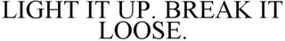 LIGHT IT UP. BREAK IT LOOSE.