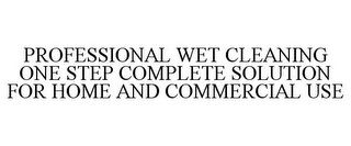 PROFESSIONAL WET CLEANING ONE STEP COMPLETE SOLUTION FOR HOME AND COMMERCIAL USE