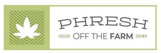 PHRESH OFF THE FARM OREGON GROWN