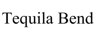 TEQUILA BEND