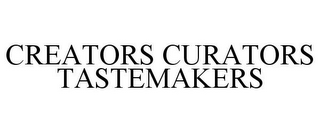 CREATORS CURATORS TASTEMAKERS