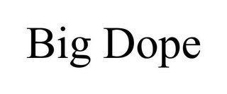 BIG DOPE