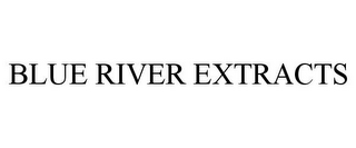 BLUE RIVER EXTRACTS