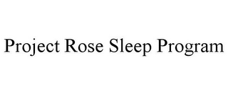 PROJECT ROSE SLEEP PROGRAM