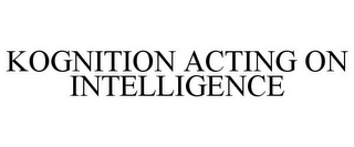 KOGNITION ACTING ON INTELLIGENCE