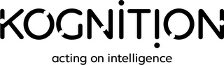 KOGNITION ACTING ON INTELLIGENCE