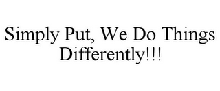 SIMPLY PUT, WE DO THINGS DIFFERENTLY!!!