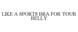 LIKE A SPORTS BRA FOR YOUR BELLY