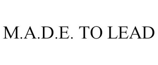 M.A.D.E. TO LEAD