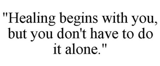 "HEALING BEGINS WITH YOU, BUT YOU DON'THAVE TO DO IT ALONE."