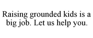 RAISING GROUNDED KIDS IS A BIG JOB. LETUS HELP YOU.